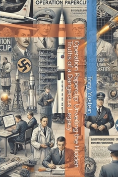 Operation Paperclip: Unveiling the Hidden Truths of a Dangerous Legacy