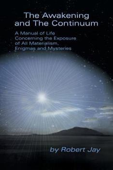 Paperback The Awakening and the Continuum: A Manual of Life Concerning the Exposure of All Materialism, Enigmas and Mysteries Book
