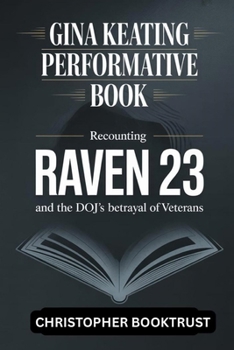 Gina Keating Performative Book: Recounting RAVEN 23 and the DOJ’s betrayal of veterans - A Prosopography