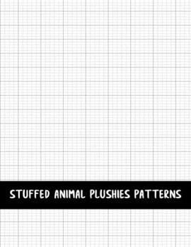 Paperback Stuffed Animal Plushies Patterns: Blank Grid Papers to Draw New Designs of Plush Toys Sewing Projects Book