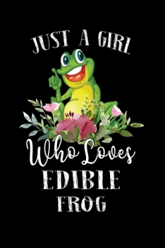 Paperback Just a Girl Who Loves Edible Frog: Perfect Edible Frog Lover Gift For Girl. Cute Notebook for Edible Frog Lover. Gift it to your Sister, Daughter, Mot Book