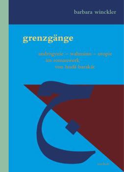 Grenzgange: Androgynie - Wahnsinn - Utopie Im Romanwerk Von Huda Barakat