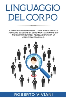 Linguaggio del Corpo: THE STEP-BY-STEP MANUAL. HOW TO ANALYZE PEOPLE, READ THEIR MINDS AND FIGURE OUT WHO IS MANIPULATING YOU, PERSUASION FOR PERSONAL GROWTH. (mind hacking)