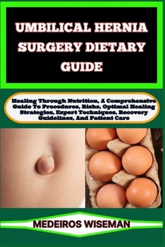 Paperback Umbilical Hernia Surgery Dietary Guide: Healing Through Nutrition, A Comprehensive Guide To Procedures, Risks, Optimal Healing Strategies, Expert Tech Book