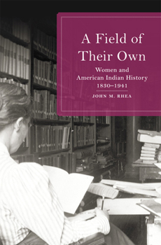 Paperback A Field of Their Own: Women and American Indian History, 1830-1941 Book