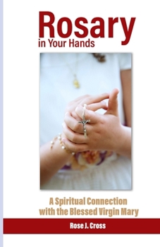 Paperback Rosary in Your Hands: A Spiritual Connection with the Blessed Virgin Mary Book