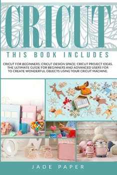 Paperback Cricut: 3 BOOKS IN 1: Cricut for Beginners; Cricut Design Space; Cricut Project Ideas. The Ultimate Guide for Beginners and Ad Book