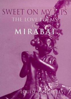 Paperback Sweet on My Lips: The Love Poems of Mirabai Book