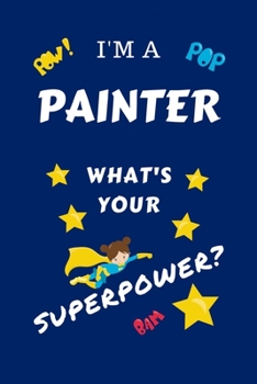 Paperback I'm A Painter What's Your Superpower?: Perfect Gag Gift For A Superpowered Painter - Blank Lined Notebook Journal - 100 Pages 6 x 9 Format - Office - Book