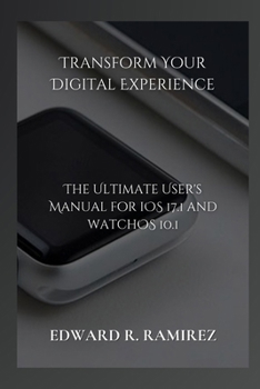 Paperback Transform Your Digital Experience: The Ultimate User's Manual for iOS 17.1 and watchOS 10.1 Book
