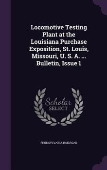 Hardcover Locomotive Testing Plant at the Louisiana Purchase Exposition, St. Louis, Missouri, U. S. A. ... Bulletin, Issue 1 Book