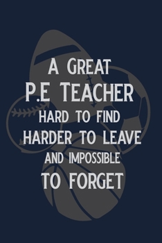 Paperback A great P.E. Teacher Hard to find harder to leave and Impossible to Forget: P.E. Teacher Gift for Funny PE Teacher Appreciation Gift lined journal for Book