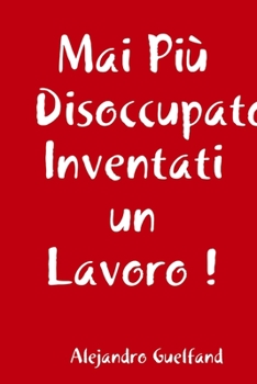 Paperback Mai Più Disoccupato, Inventati un Lavoro ! [Italian] Book