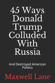 Paperback 45 Ways Donald Trump Colluded With Russia: And Destroyed American Politics Book