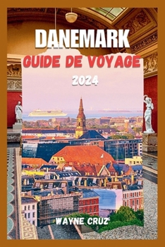 DANEMARK GUIDE DE VOYAGE 2024: Explorez Le Charme Durable Et L'héritage Culturel Du Danemark – Des Paysages Urbains Aux Retraites Côtières, Dévoilant ... D'un Joyau Nordique. (French Edition)
