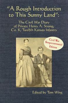 Paperback A Rough Introduction to This Sunny Land: The Civil War Diary of Private Henry A. Strong, Co. K, Twelfth Kansas Infantry Book