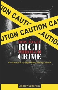 Paperback How To Get Rich Through Crime: An Assortment of Illegal Money Making Scheme Book