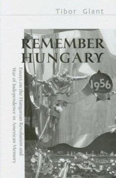 Hardcover Remember Hungary 1956: Essays on the Hungarian Revolution and War of Independence in American Memory Book