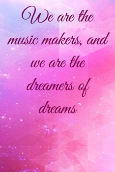 We are the music makers, and we are the dreamers of dreams: Lined Notebook / Journal Gift, 100 Pages, 6x9, Soft Cover, Matte Finish Inspirational Quotes Journal, Notebook, Diary, Composition Book