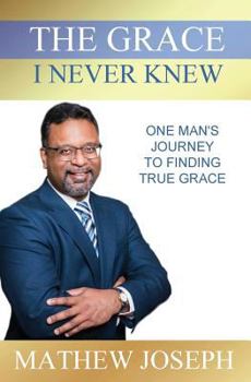 Paperback The Grace I Never Knew: One Man's Journey to Finding True Grace Book