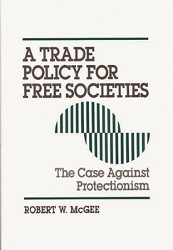 Hardcover Trade Policy for Free Societies: The Case Against Protectionism Book
