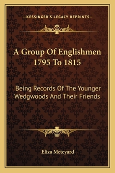 Paperback A Group Of Englishmen 1795 To 1815: Being Records Of The Younger Wedgwoods And Their Friends Book
