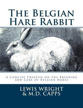 Paperback The Belgian Hare Rabbit: A Concise Treatise on the Breeding and Care of Belgian Hares Book