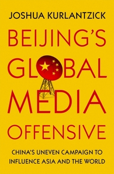 Hardcover Beijing's Global Media Offensive: China's Uneven Campaign to Influence Asia and the World Book