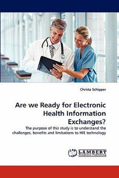 Are we Ready for Electronic Health Information Exchanges?: The purpose of this study is to understand the challenges, benefits and limitations to HIE technology