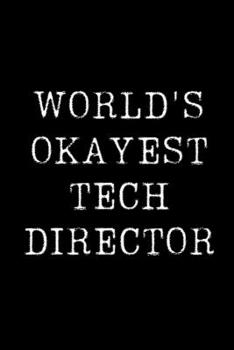 World's Okayest Tech Director: Blank Lined Journal For Taking Notes, Journaling, Funny Gift, Gag Gift For Coworker or Family Member