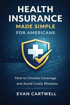 Paperback Health Insurance Made Simple for Americans: How to Choose Coverage and Avoid Costly Mistakes Book