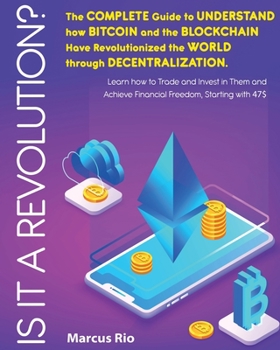 Paperback Is It a Revolution?: The Complete Guide to Understand how Bitcoin and the Blockchain Have Revolutionized the World through Decentralization Book