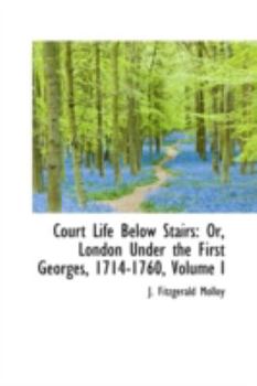Paperback Court Life Below Stairs: Or, London Under the First Georges, 1714-1760, Volume I Book