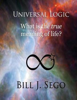 Paperback Universal Logic: What Is the True Meaning of Life? Book