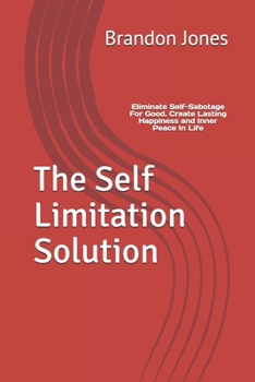 Paperback The Self Limitation Solution: Eliminate Self-Sabotage For Good. Create Lasting Happiness and Inner Peace In Life Book