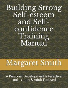 Paperback Building Strong Self-Esteem and Self-Confidence Training Manual: A Personal Development Interactive Tool - Youth Focused Book