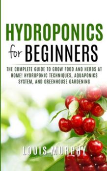 Paperback Hydroponics for Beginners: The complete guide to grow food and herbs at home! ( Hydroponic Techniques, Aquaponics System, and Greenhouse Gardenin Book