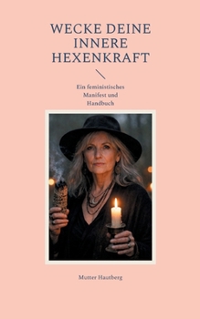 Wecke Deine innere Hexenkraft: Ein feministisches Manifest und Handbuch (German Edition)