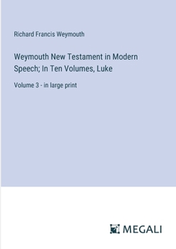 Paperback Weymouth New Testament in Modern Speech; In Ten Volumes, Luke: Volume 3 - in large print Book