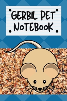 Gerbil Pet Notebook: Specially Designed Fun Kid-Friendly Daily Gerbil  Log Book to Look After All Your Small Pet's Needs. Great For Recording Feeding, ... & Gerbil  Activities with Personal Name Page.