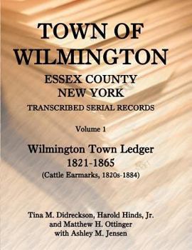 Paperback Town of Wilmington, Essex County, New York, Transcribed Serial Records, Volume 1: Town Ledger, 1821-1865 (Cattle Earmarks 1820s-1884) Book