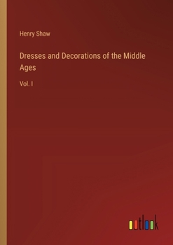 Paperback Dresses and Decorations of the Middle Ages: Vol. I Book