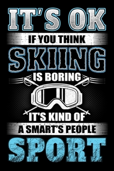 Paperback It's Ok If You Think Skiing Is Boring It's Kind Of A Smart's People Sport: Ski Lover Gifts - Small Lined Journal or Notebook - Christmas gift ideas, S Book