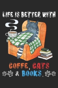 Paperback Life Is Better With Coffee, Cats & Books.: Life Is Better With Coffee Cats And Books Journal/Notebook Blank Lined Ruled 6x9 100 Pages Book