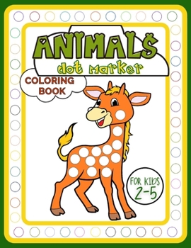 Paperback Animals Dot Marker Coloring Book for Kids 2-5: Adorable Activity Book Full of Beautiful Creatures for Fun, Developing Child's Imagination and Practisi Book