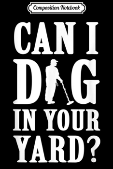 Composition Notebook: Metal Detectorist DIG IN YOUR YARD Treasure Hunting Gift  Journal/Notebook Blank Lined Ruled 6x9 100 Pages