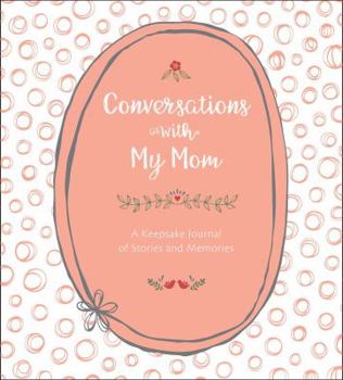 Conversations with My Mom: A  Keepsake Journal of Stories and Memories