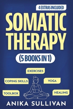 Somatic Therapy Workbook (5 in 1): Toolbox + Exercises + Coping Skills + Yoga + Healing: Beginner's Guide for Healing, Nervous System Regulation, ... For Men & Women (Healing Holistically Books)