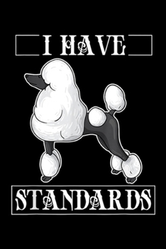 Paperback I Have Standards: Stunning Groomed Poodle Art I Have Standards for Dog Lovers Journal/Notebook Blank Lined Ruled 6x9 100 Pages Book