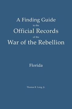 A Finding Guide to the Official Records of the War of the Rebellion: Volume 1: Florida (Civil War Reference Guides)